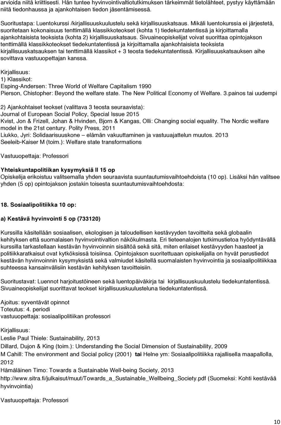 Mikäli luentokurssia ei järjestetä, suoritetaan kokonaisuus tenttimällä klassikkoteokset (kohta 1) tiedekuntatentissä ja kirjoittamalla ajankohtaisista teoksista (kohta 2) kirjallisuuskatsaus.