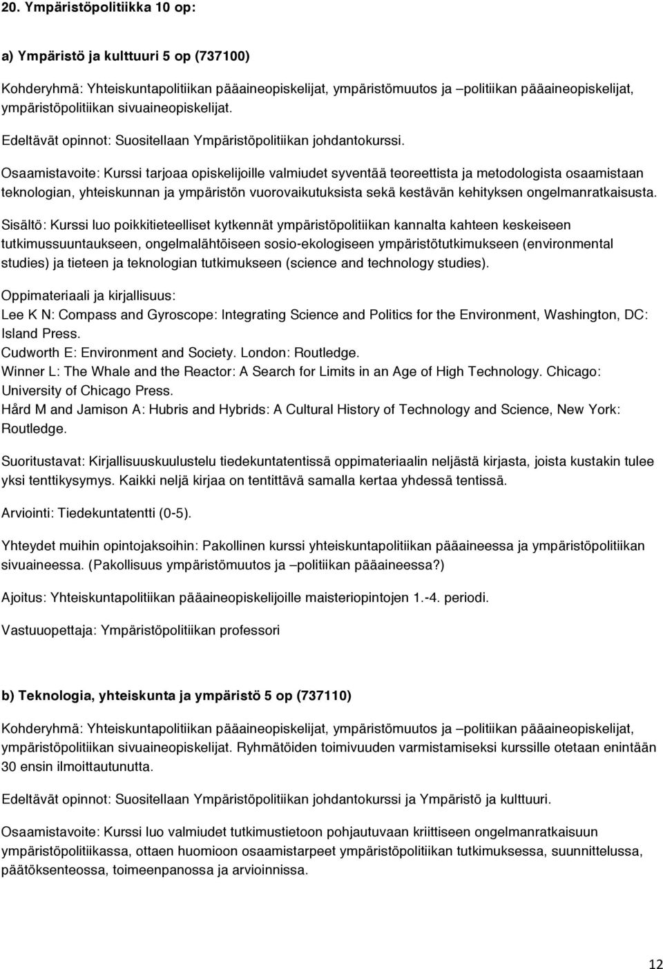 Osaamistavoite: Kurssi tarjoaa opiskelijoille valmiudet syventää teoreettista ja metodologista osaamistaan teknologian, yhteiskunnan ja ympäristön vuorovaikutuksista sekä kestävän kehityksen
