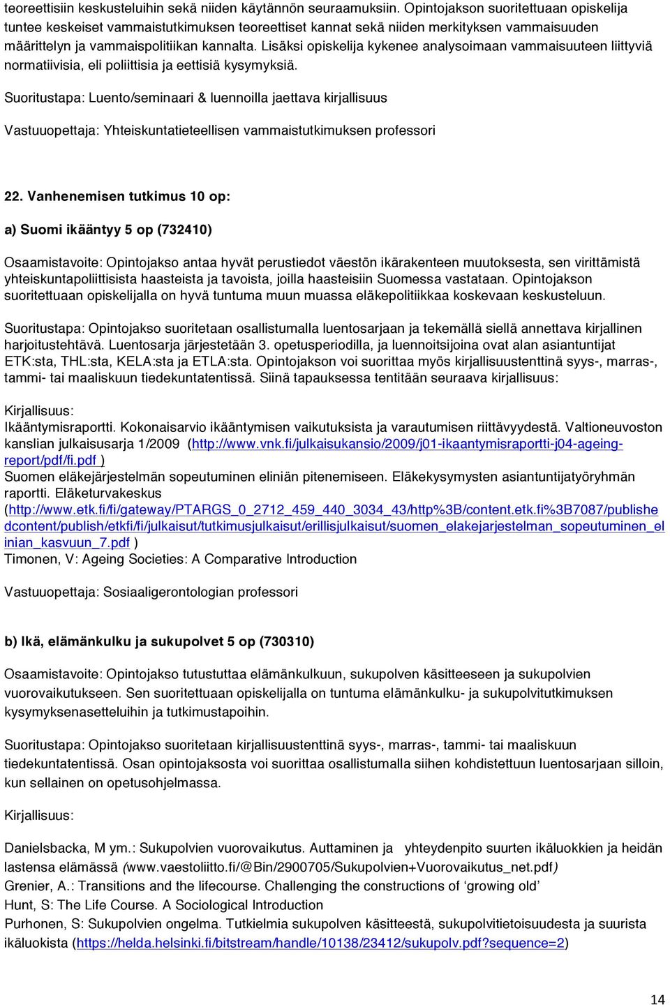 Lisäksi opiskelija kykenee analysoimaan vammaisuuteen liittyviä normatiivisia, eli poliittisia ja eettisiä kysymyksiä.