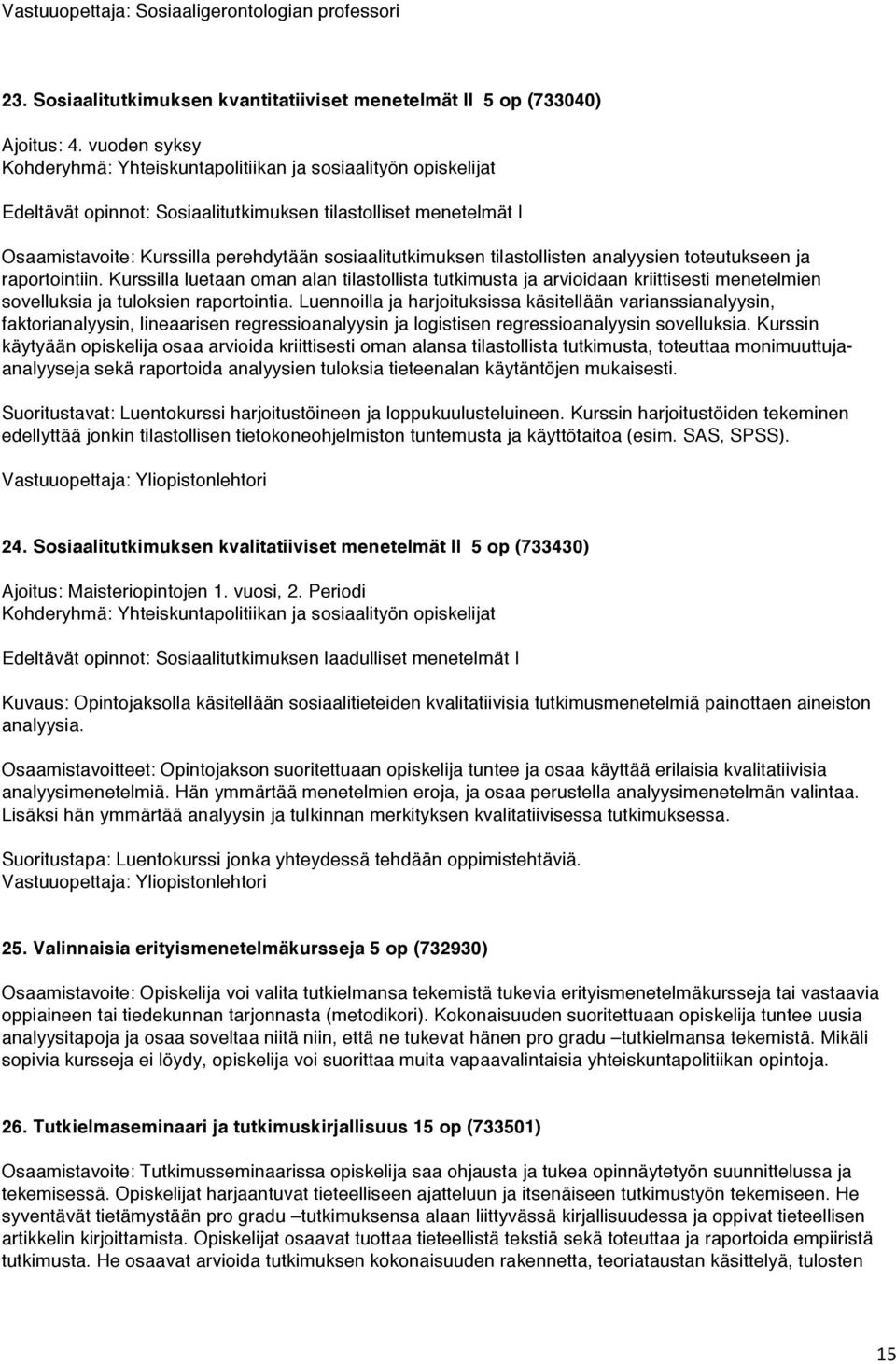 tilastollisten analyysien toteutukseen ja raportointiin. Kurssilla luetaan oman alan tilastollista tutkimusta ja arvioidaan kriittisesti menetelmien sovelluksia ja tuloksien raportointia.