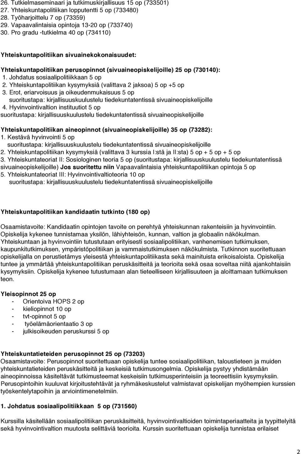 Yhteiskuntapolitiikan kysymyksiä (valittava 2 jaksoa) 5 op +5 op 3. Erot, eriarvoisuus ja oikeudenmukaisuus 5 op suoritustapa: kirjallisuuskuulustelu tiedekuntatentissä sivuaineopiskelijoille 4.