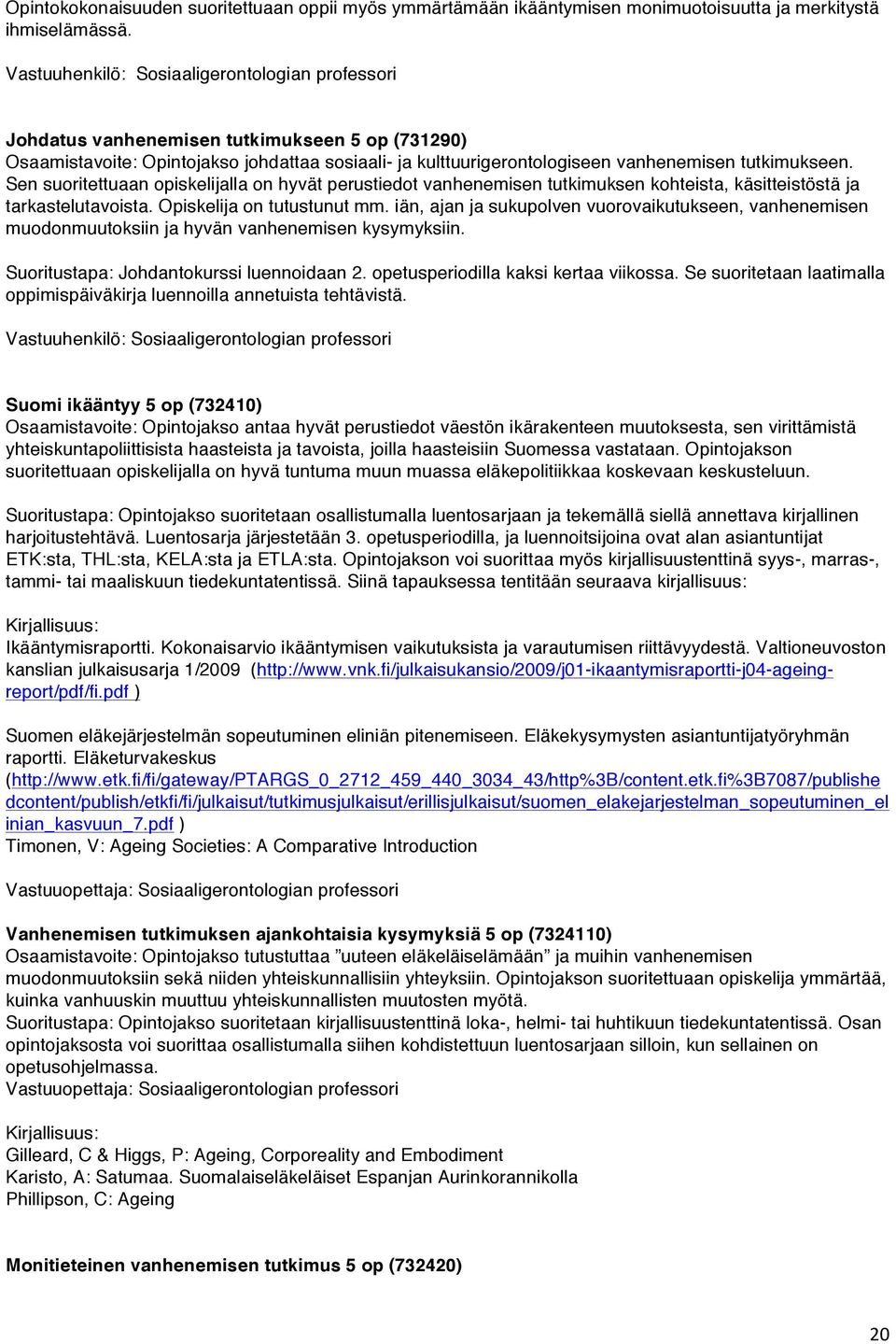 Sen suoritettuaan opiskelijalla on hyvät perustiedot vanhenemisen tutkimuksen kohteista, käsitteistöstä ja tarkastelutavoista. Opiskelija on tutustunut mm.