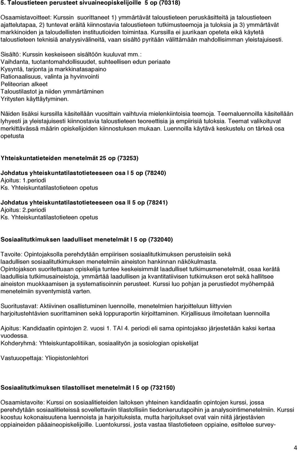Kurssilla ei juurikaan opeteta eikä käytetä taloustieteen teknisiä analyysivälineitä, vaan sisältö pyritään välittämään mahdollisimman yleistajuisesti.