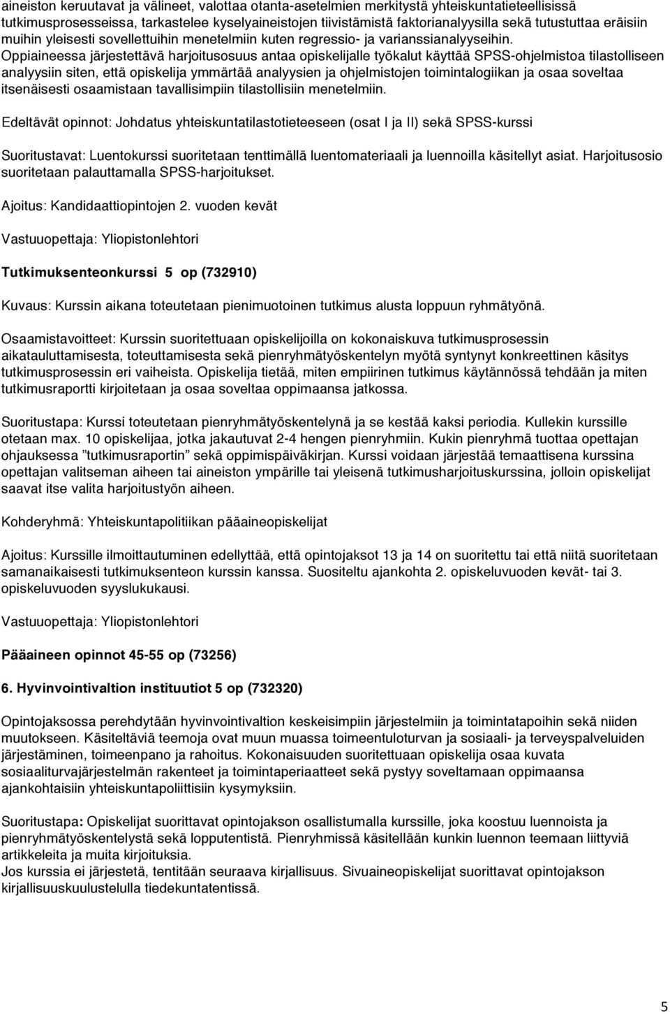 Oppiaineessa järjestettävä harjoitusosuus antaa opiskelijalle työkalut käyttää SPSS-ohjelmistoa tilastolliseen analyysiin siten, että opiskelija ymmärtää analyysien ja ohjelmistojen toimintalogiikan
