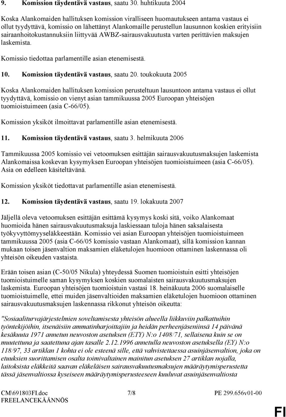 sairaanhoitokustannuksiin liittyvää AWBZ-sairausvakuutusta varten perittävien maksujen laskemista. Komissio tiedottaa parlamentille asian etenemisestä. 10. Komission täydentävä vastaus, saatu 20.