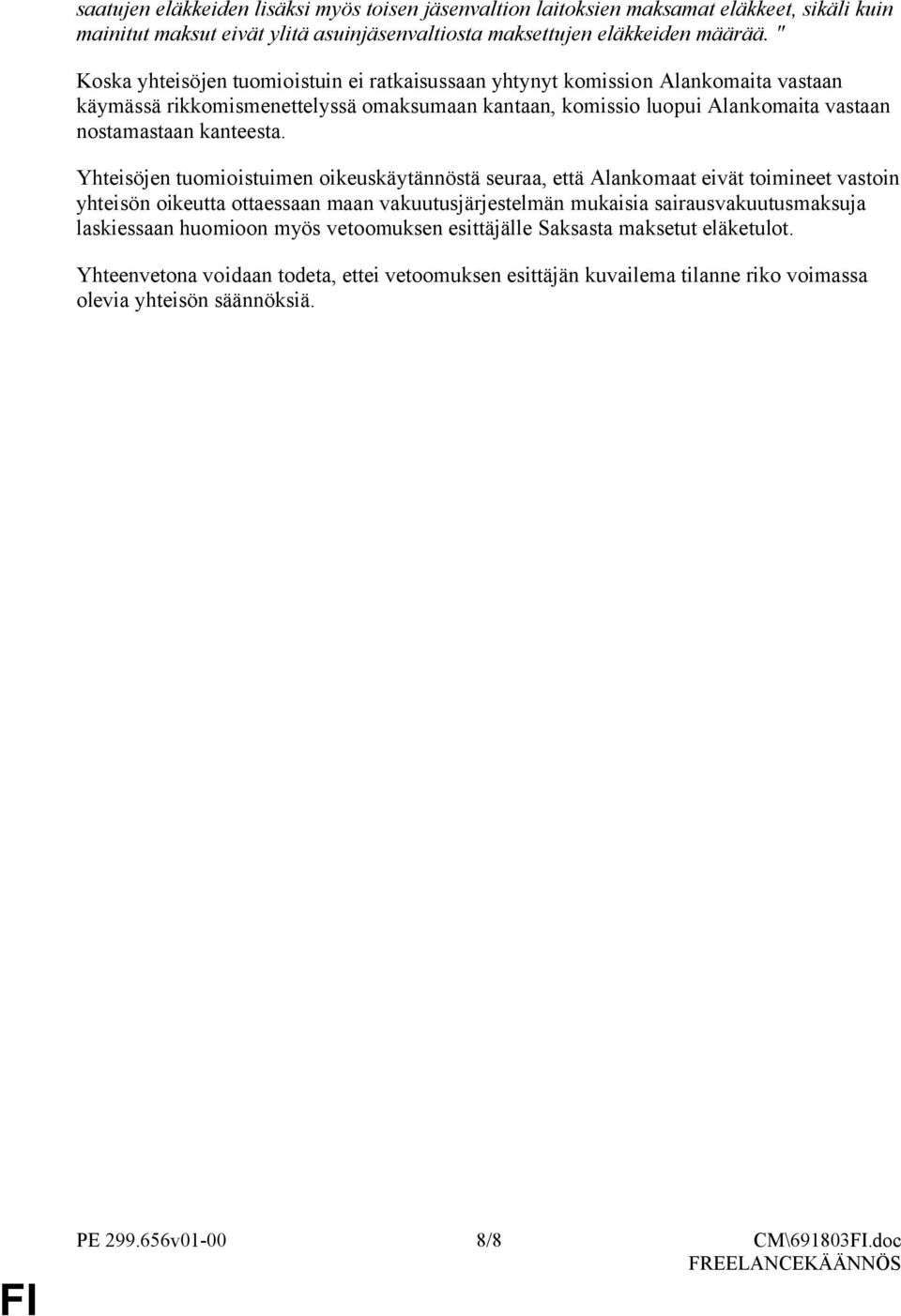 Yhteisöjen tuomioistuimen oikeuskäytännöstä seuraa, että Alankomaat eivät toimineet vastoin yhteisön oikeutta ottaessaan maan vakuutusjärjestelmän mukaisia sairausvakuutusmaksuja laskiessaan