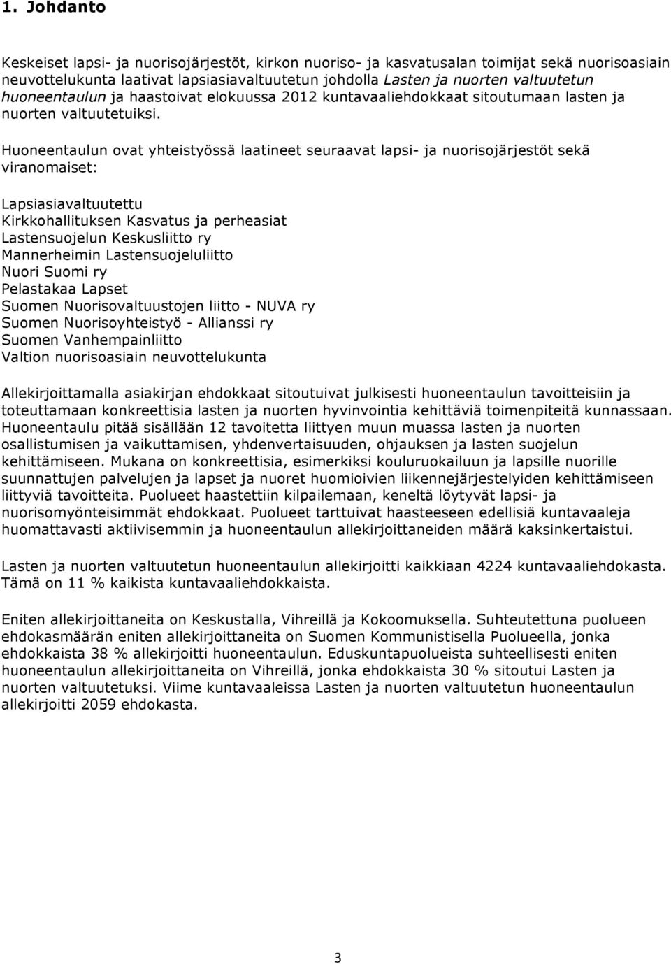 Huoneentaulun ovat yhteistyössä laatineet seuraavat lapsi- ja nuorisojärjestöt sekä viranomaiset: Lapsiasiavaltuutettu Kirkkohallituksen Kasvatus ja perheasiat Lastensuojelun Keskusliitto ry