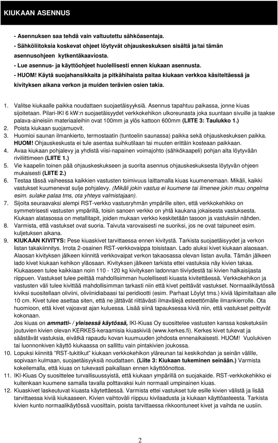 Käytä suojahansikkaita ja pitkähihaista paitaa kiukaan verkkoa käsiteltäessä ja kivityksen aikana verkon ja muiden terävien osien takia. 1. Valitse kiukaalle paikka noudattaen suojaetäisyyksiä.