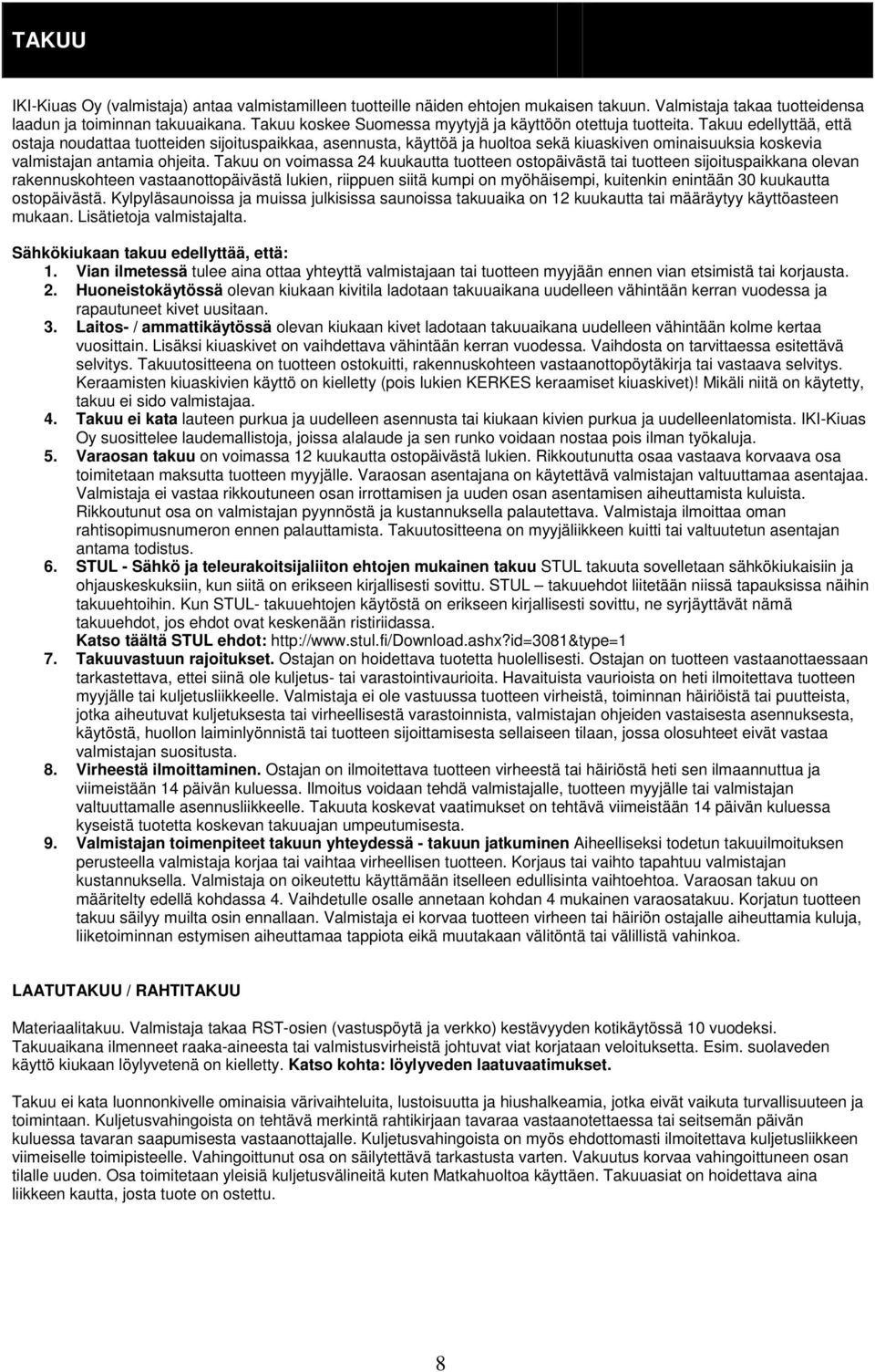 Takuu edellyttää, että ostaja noudattaa tuotteiden sijoituspaikkaa, asennusta, käyttöä ja huoltoa sekä kiuaskiven ominaisuuksia koskevia valmistajan antamia ohjeita.