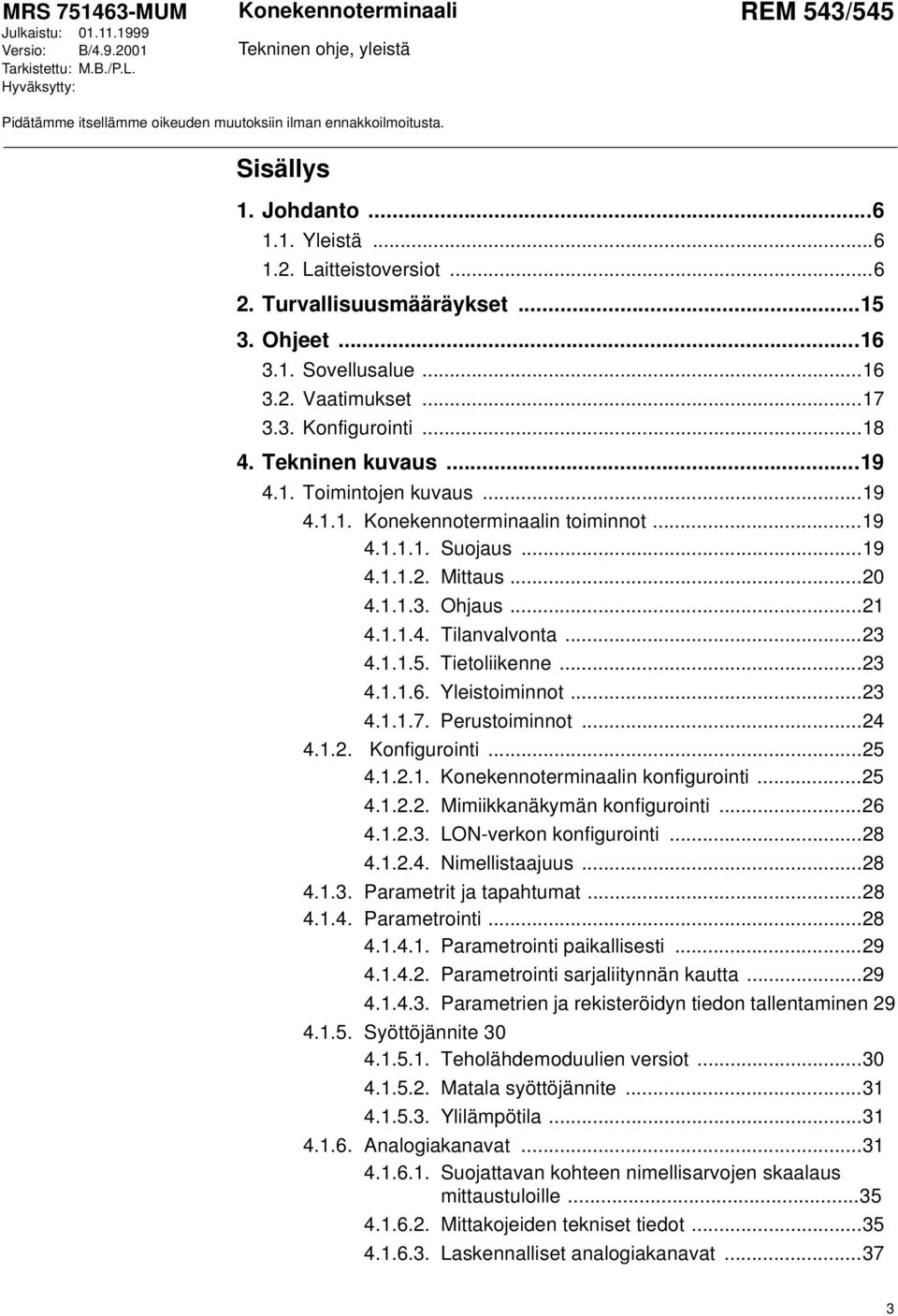 ..... Tilanvalvonta...... Tietoliikenne...... Yleistoiminnot...... Perustoiminnot...... Konfigurointi...... n konfigurointi...... Mimiikkanäkymän konfigurointi...... LON-verkon konfigurointi.