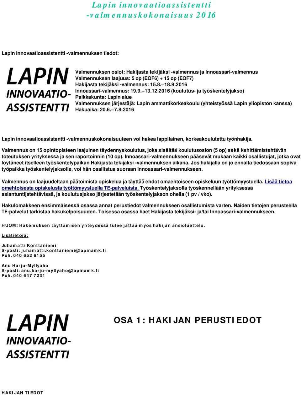 201 (koulutus- ja työskentelyjakso) Paikkakunta: Lapin alue Valmennuksen järjestäjä: Lapin ammattikorkeakoulu (yhteistyössä Lapin yliopiston kanssa) Hakuaika: 20.. 7.8.