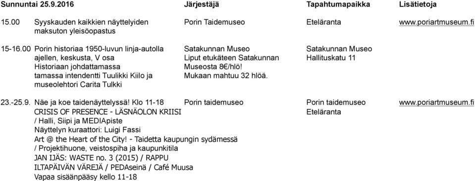 tamassa intendentti Tuulikki Kiilo ja Mukaan mahtuu 32 hlöä. museolehtori Carita Tulkki 23.-25.9. Näe ja koe taidenäyttelyssä! Klo 11-18 Porin taidemuseo Porin taidemuseo www.poriartmuseum.