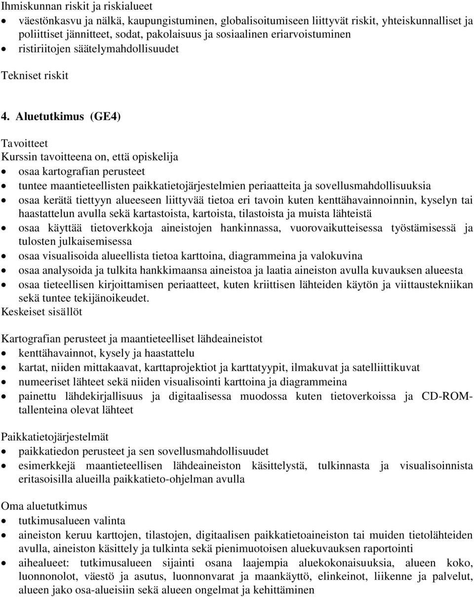 Aluetutkimus (GE4) osaa kartografian perusteet tuntee maantieteellisten paikkatietojärjestelmien periaatteita ja sovellusmahdollisuuksia osaa kerätä tiettyyn alueeseen liittyvää tietoa eri tavoin