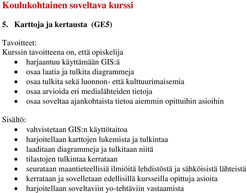 eri medialähteiden tietoja osaa soveltaa ajankohtaista tietoa aiemmin opittuihin asioihin Sisältö: vahvistetaan GIS:n käyttötaitoa harjoitellaan karttojen