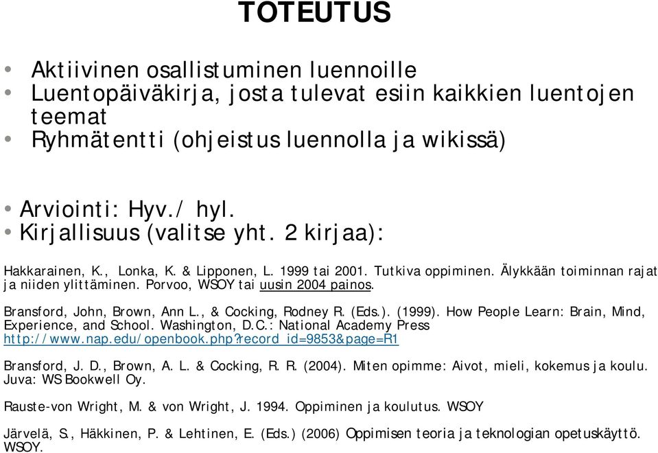 Bransford, John, Brown, Ann L., & Cocking, Rodney R. (Eds.). (1999). How People Learn: Brain, Mind, Experience, and School. Washington, D.C.: National Academy Press http://www.nap.edu/openbook.php?