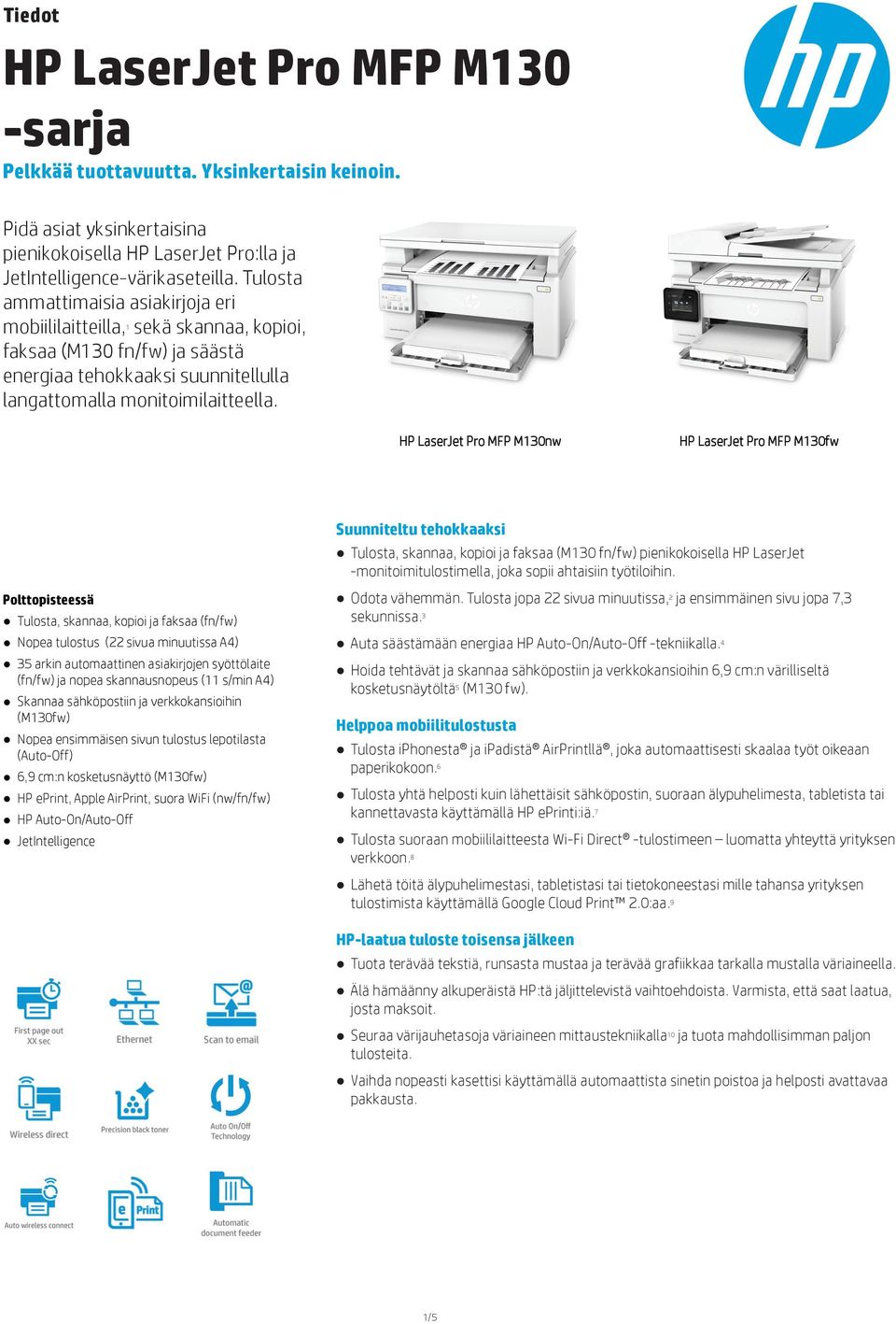 1 HP LaserJet Pro MFP M130nw HP LaserJet Pro MFP M130fw Suunniteltu tehokkaaksi Tulosta, skannaa, kopioi ja faksaa (M130 fn/fw) pienikokoisella HP LaserJet -monitoimitulostimella, joka sopii