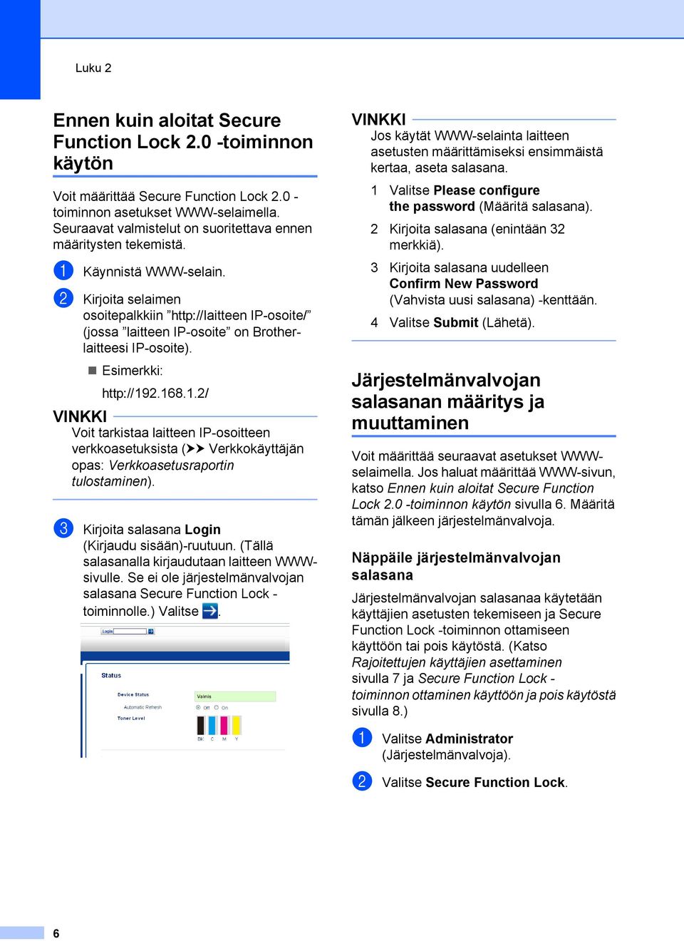 b Kirjoita selaimen osoitepalkkiin vlaitteen IP-osoite/ (jossa laitteen IP-osoite on Brotherlaitteesi IP-osoite). Esimerkki: v19