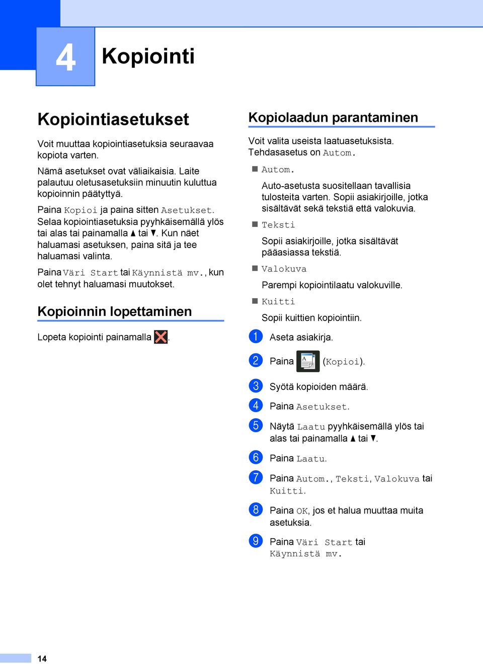 Paina Väri Start tai Käynnistä mv., kun olet tehnyt haluamasi muutokset. Kopioinnin lopettaminen Lopeta kopiointi painamalla. Kopiolaadun parantaminen Voit valita useista laatuasetuksista.
