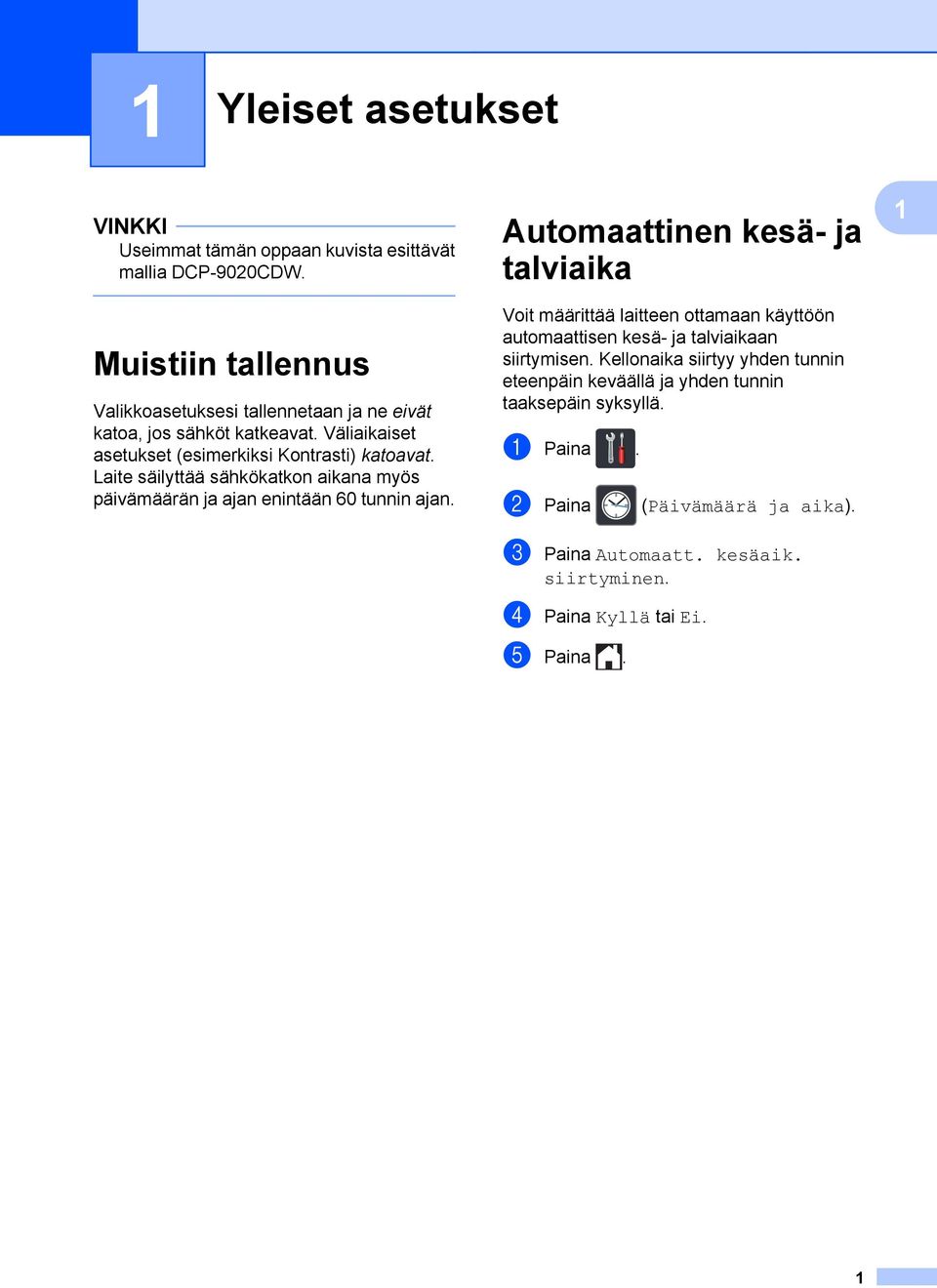 Laite säilyttää sähkökatkon aikana myös päivämäärän ja ajan enintään 60 tunnin ajan.