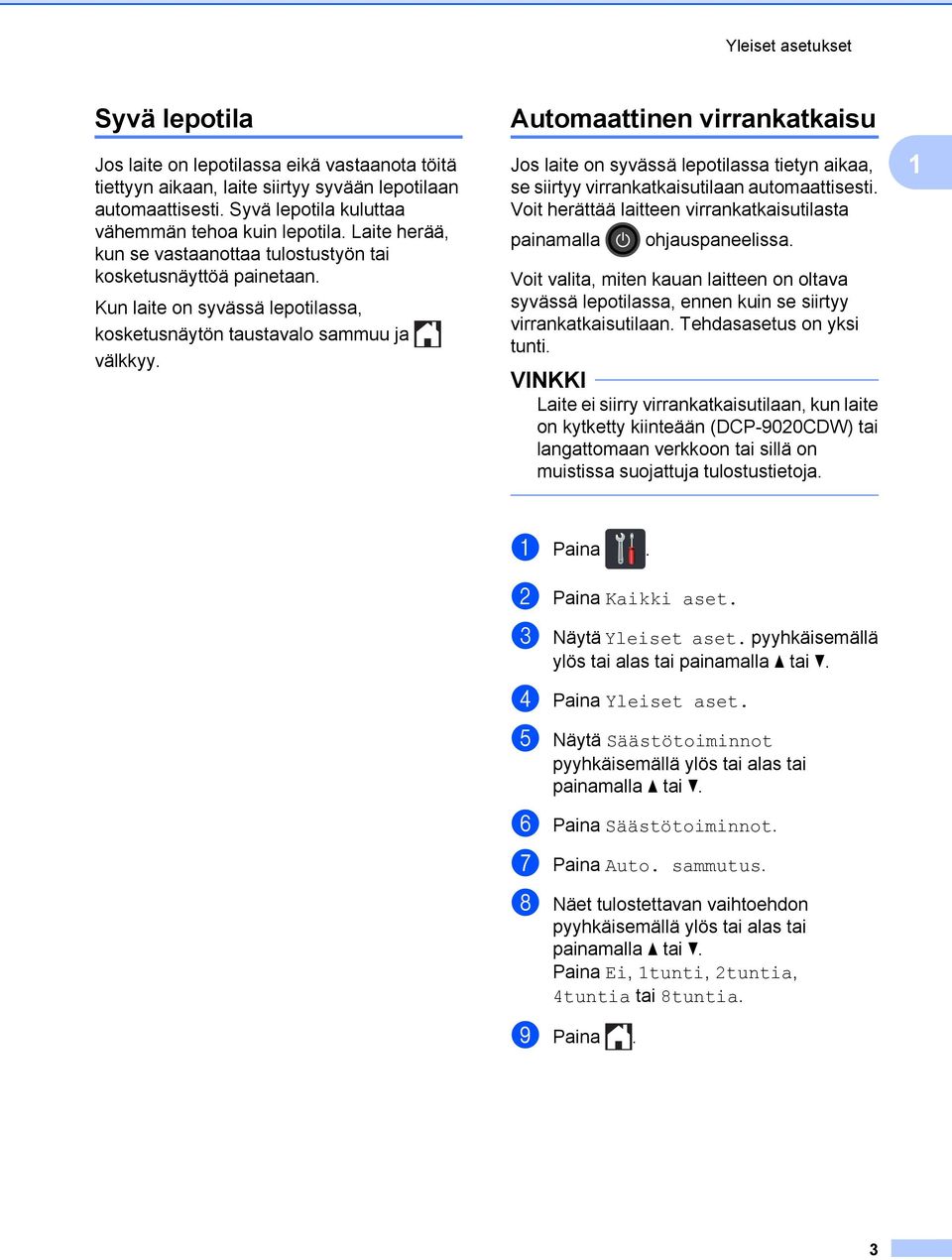 Automaattinen virrankatkaisu Jos laite on syvässä lepotilassa tietyn aikaa, se siirtyy virrankatkaisutilaan automaattisesti. Voit herättää laitteen virrankatkaisutilasta painamalla ohjauspaneelissa.
