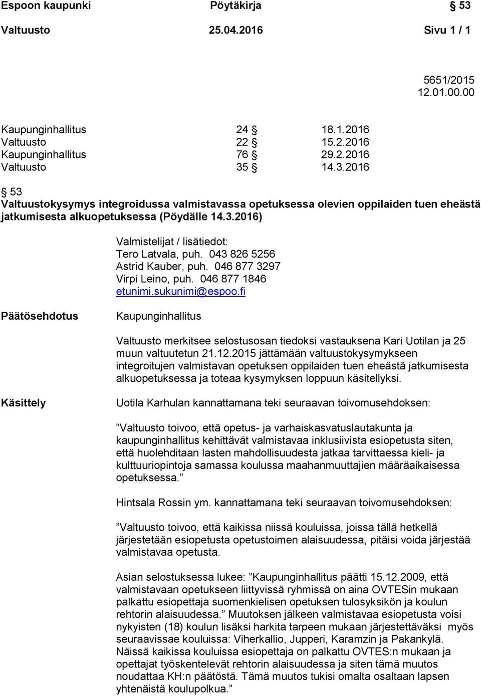 043 826 5256 Astrid Kauber, puh. 046 877 3297 Virpi Leino, puh. 046 877 1846 etunimi.sukunimi@espoo.