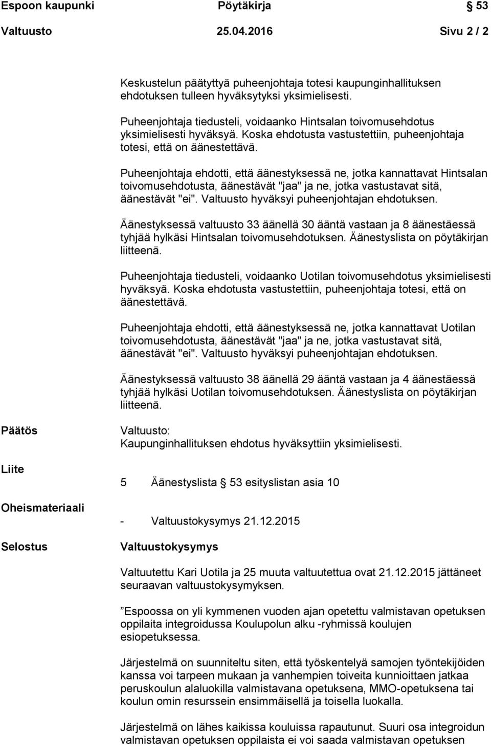 Puheenjohtaja ehdotti, että äänestyksessä ne, jotka kannattavat Hintsalan toivomusehdotusta, äänestävät "jaa" ja ne, jotka vastustavat sitä, äänestävät "ei".