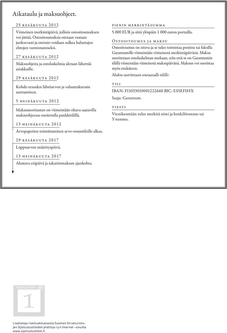 29 kesäkuuta 2012 Kohde-etuuden lähtöarvon ja valuuttakurssin asettaminen. 5 heinäkuuta 2012 Maksusuoritusten on viimeistään oltava saatavilla maksuohjeessa osoitetulla pankkitilillä.