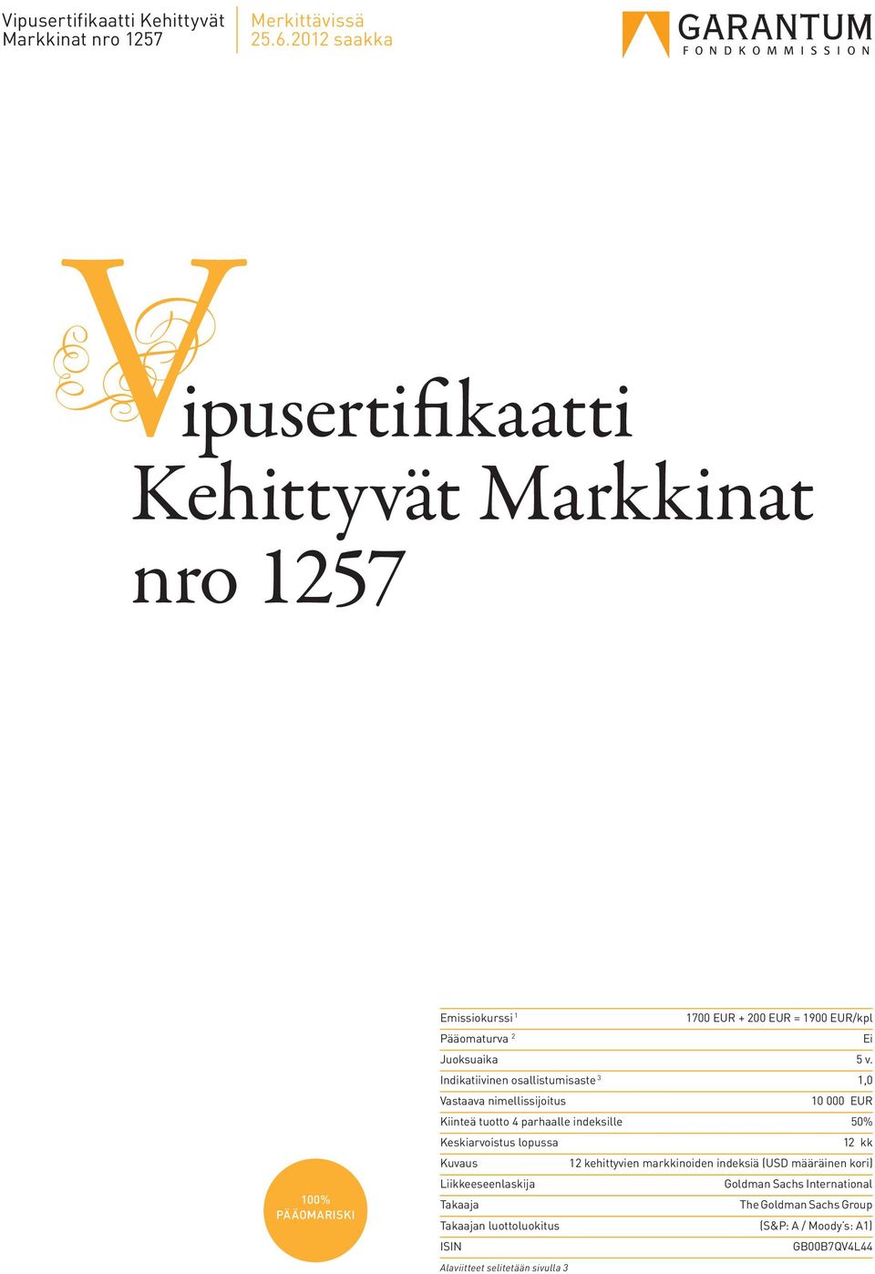 5 v. Indikatiivinen osallistumisaste 3 1,0 Vastaava nimellissijoitus 10 000 EUR Kiinteä tuotto 4 parhaalle indeksille 50% Keskiarvoistus lopussa 12 kk