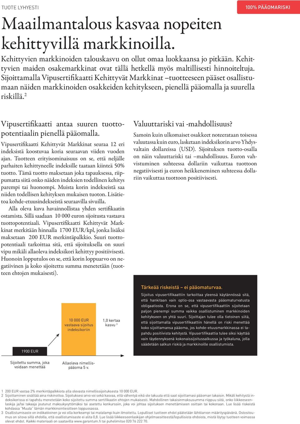 Sijoittamalla Vipusertifikaatti Kehittyvät Markkinat tuotteeseen pääset osallistumaan näiden markkinoiden osakkeiden kehitykseen, pienellä pääomalla ja suurella riskillä.