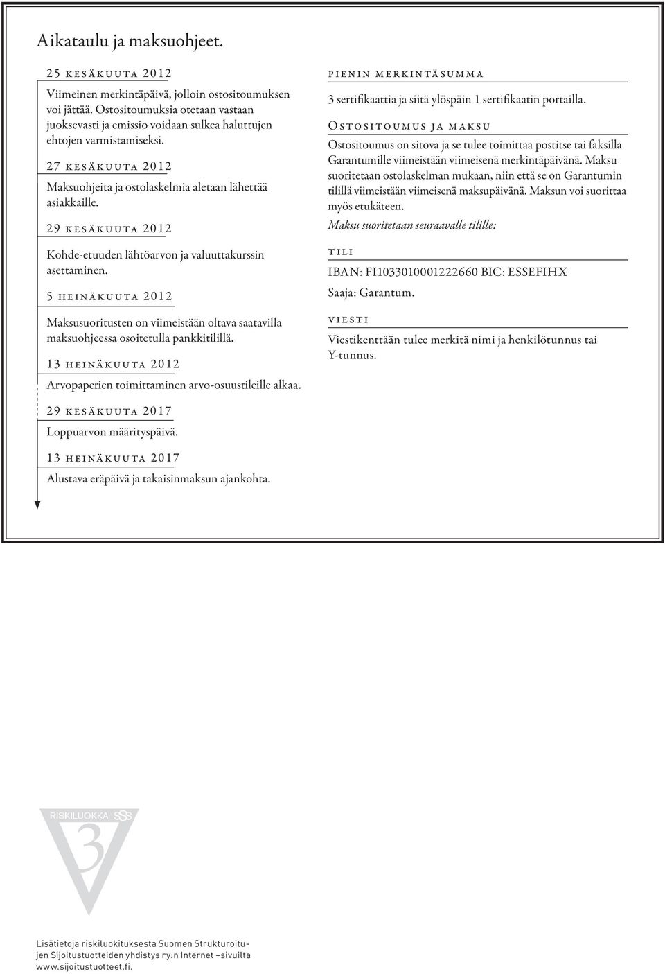 29 kesäkuuta 2012 Kohde-etuuden lähtöarvon ja valuuttakurssin asettaminen. 5 heinäkuuta 2012 Maksusuoritusten on viimeistään oltava saatavilla maksuohjeessa osoitetulla pankkitilillä.