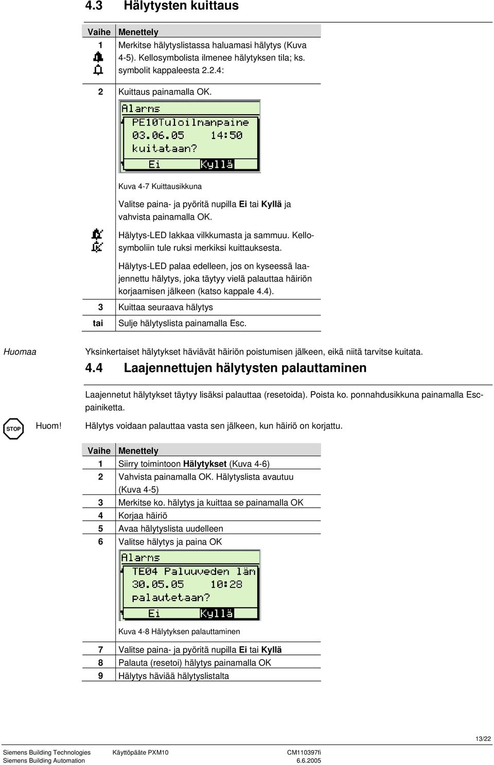 Hälytys-LED palaa edelleen, jos on kyseessä laajennettu hälytys, joka täytyy vielä palauttaa häiriön korjaamisen jälkeen (katso kappale 4.4).