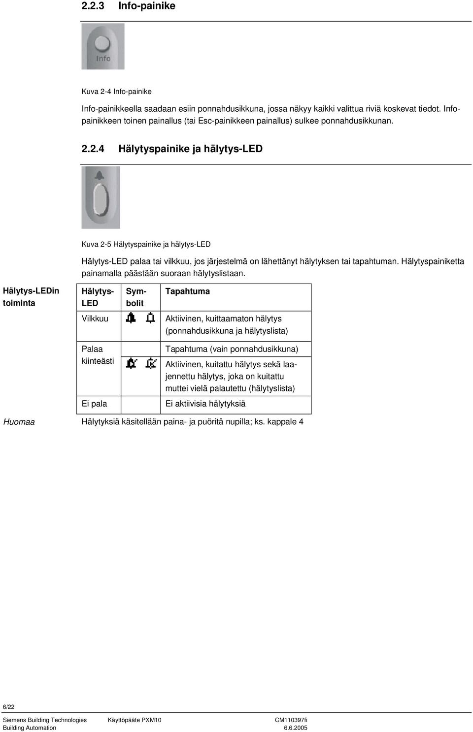 2.4 Hälytyspainike ja hälytys-led Kuva 2-5 Hälytyspainike ja hälytys-led Hälytys-LED palaa tai vilkkuu, jos järjestelmä on lähettänyt hälytyksen tai tapahtuman.