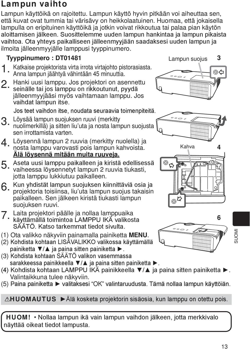Tyyppinumero : DT01481 Katkaise projektorista virta irrota virtajohto pistorasiasta. Anna lampun jäähtyä vähintään 45 minuuttia. Hanki uusi lamppu.