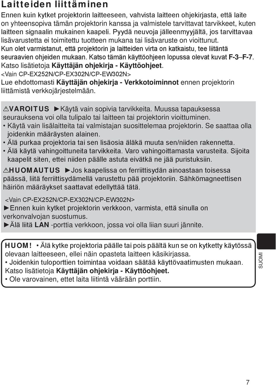 Muussa tapauksessa seurauksena voi olla tulipalo tai laitteen tai projektorin vioittuminen. Käytä vain lisälaitteita tai valmistajan suosittelemaa projektorin.