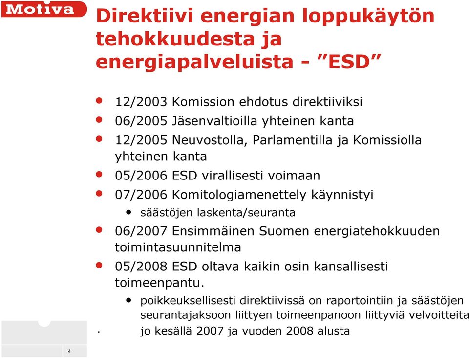 laskenta/seuranta 06/2007 Ensimmäinen Suomen energiatehokkuuden toimintasuunnitelma 05/2008 ESD oltava kaikin osin kansallisesti toimeenpantu.