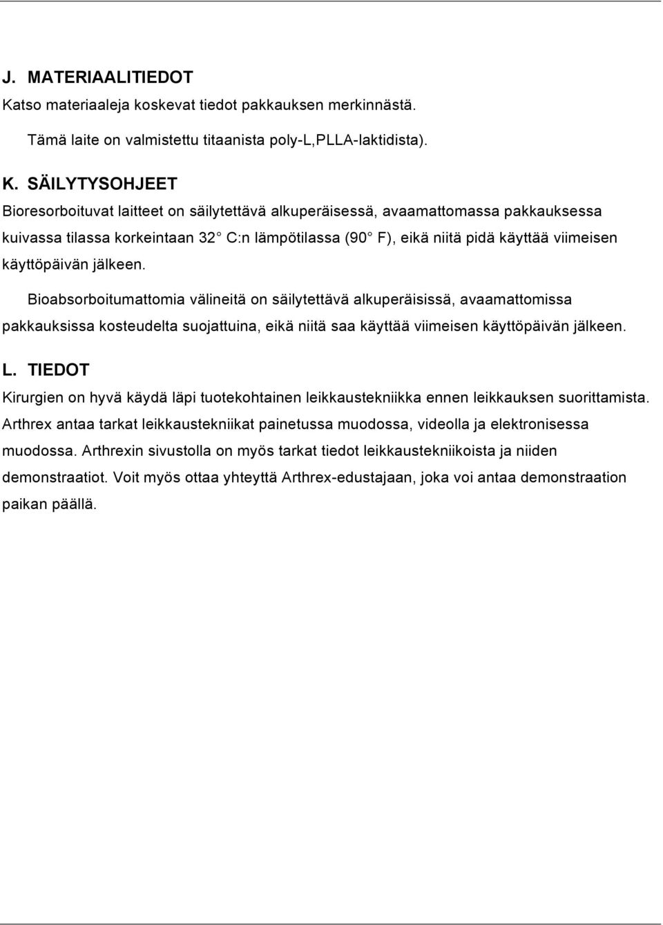 SÄILYTYSOHJEET Bioresorboituvat laitteet on säilytettävä alkuperäisessä, avaamattomassa pakkauksessa kuivassa tilassa korkeintaan 32 C:n lämpötilassa (90 F), eikä niitä pidä käyttää viimeisen