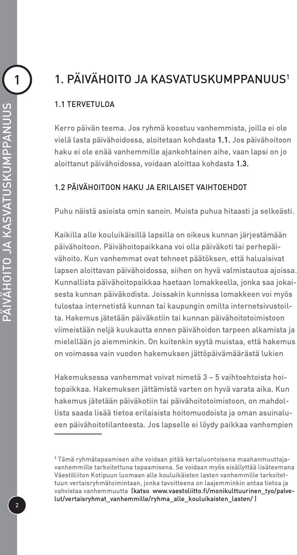 .2 Päivähoitoon haku ja erilaiset vaihtoehdot Puhu näistä asioista omin sanoin. Muista puhua hitaasti ja selkeästi. Kaikilla alle kouluikäisillä lapsilla on oikeus kunnan järjestämään päivähoitoon.