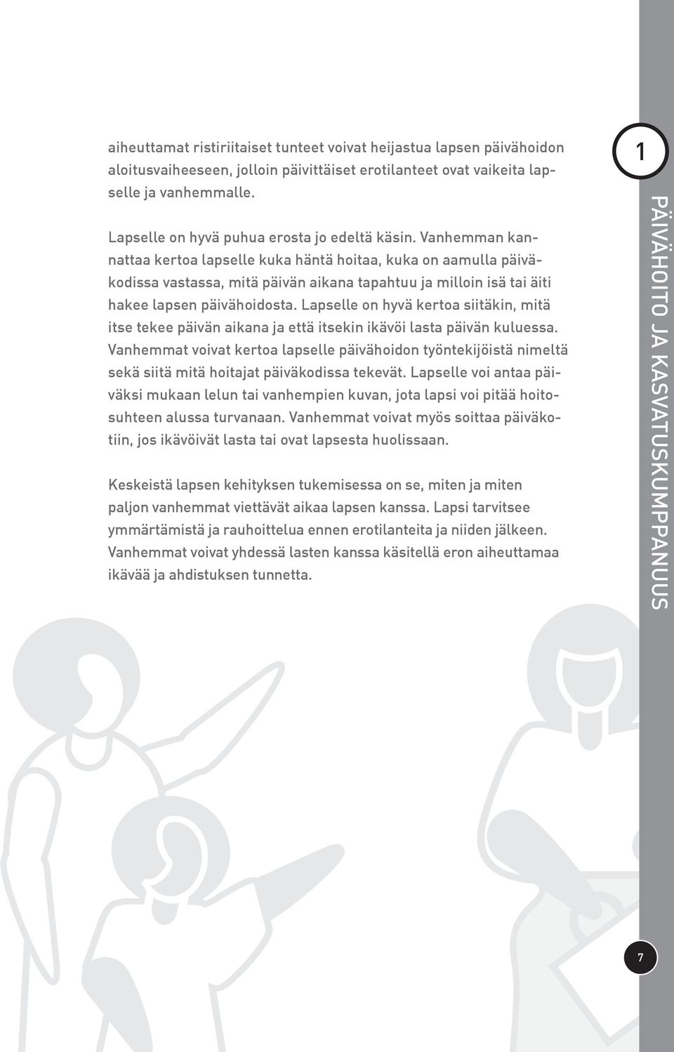 Vanhemman kannattaa kertoa lapselle kuka häntä hoitaa, kuka on aamulla päiväkodissa vastassa, mitä päivän aikana tapahtuu ja milloin isä tai äiti hakee lapsen päivähoidosta.