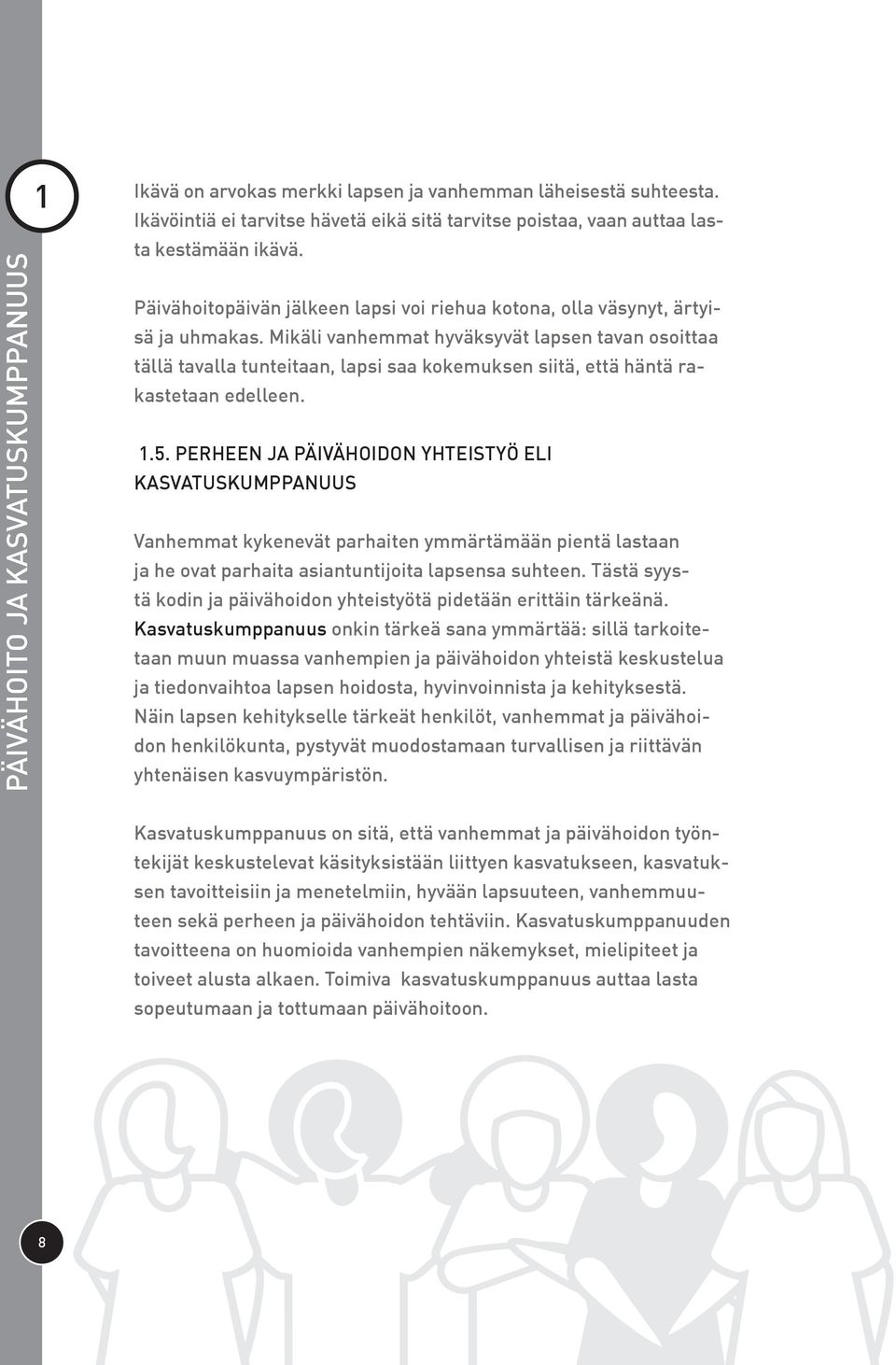 Mikäli vanhemmat hyväksyvät lapsen tavan osoittaa tällä tavalla tunteitaan, lapsi saa kokemuksen siitä, että häntä rakastetaan edelleen..5.