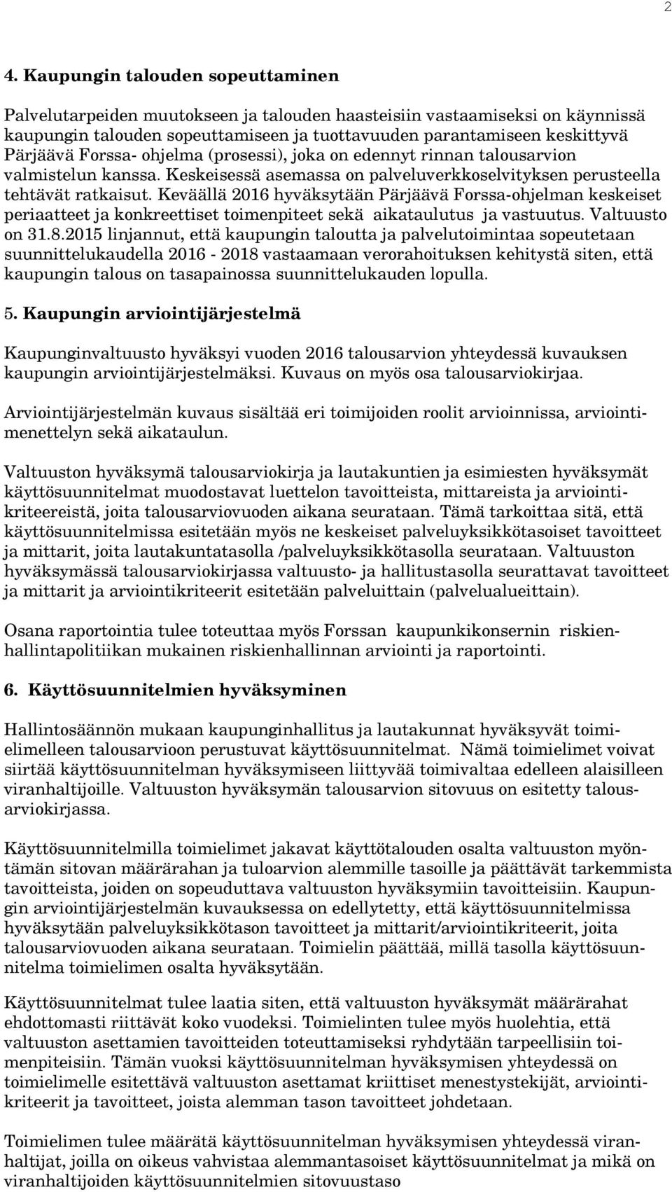 Keväällä 2016 hyväksytään Pärjäävä Forssa-ohjelman keskeiset periaatteet ja konkreettiset toimenpiteet sekä aikataulutus ja vastuutus. Valtuusto on 31.8.