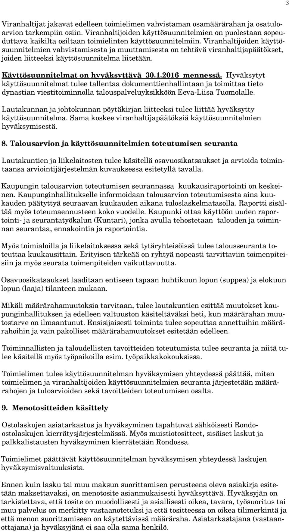 Viranhaltijoiden käyttösuunnitelmien vahvistamisesta ja muuttamisesta on tehtävä viranhaltijapäätökset, joiden liitteeksi käyttösuunnitelma liitetään. Käyttösuunnitelmat on hyväksyttävä 30.1.