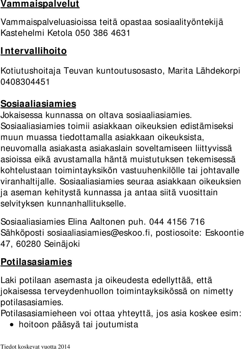 Sosiaaliasiamies toimii asiakkaan oikeuksien edistämiseksi muun muassa tiedottamalla asiakkaan oikeuksista, neuvomalla asiakasta asiakaslain soveltamiseen liittyvissä asioissa eikä avustamalla häntä