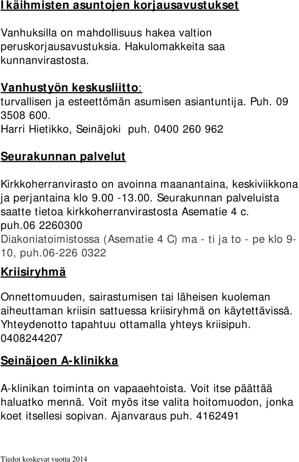 0400 260 962 Seurakunnan palvelut Kirkkoherranvirasto on avoinna maanantaina, keskiviikkona ja perjantaina klo 9.00-13.00. Seurakunnan palveluista saatte tietoa kirkkoherranvirastosta Asematie 4 c.