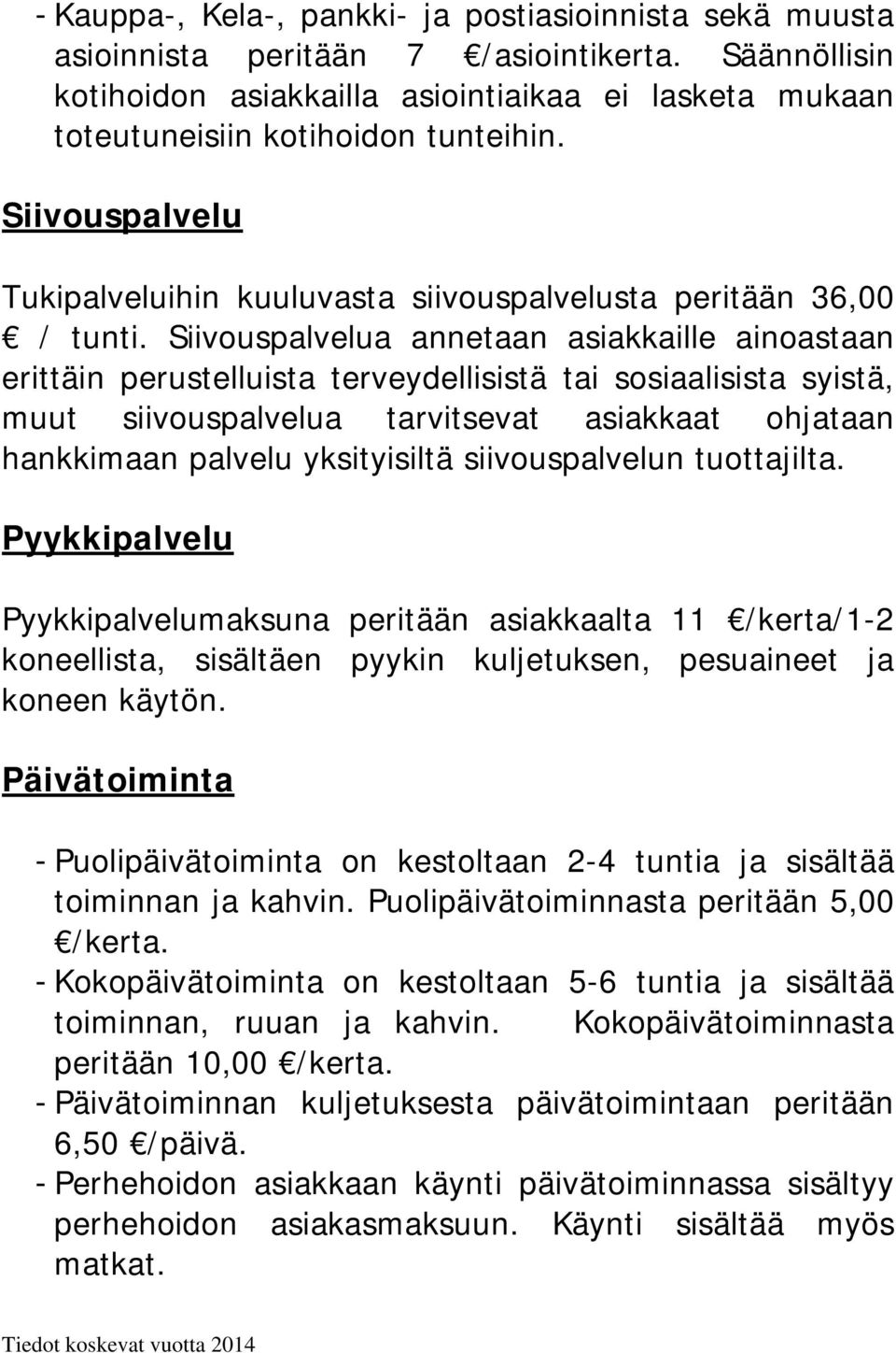 Siivouspalvelua annetaan asiakkaille ainoastaan erittäin perustelluista terveydellisistä tai sosiaalisista syistä, muut siivouspalvelua tarvitsevat asiakkaat ohjataan hankkimaan palvelu yksityisiltä