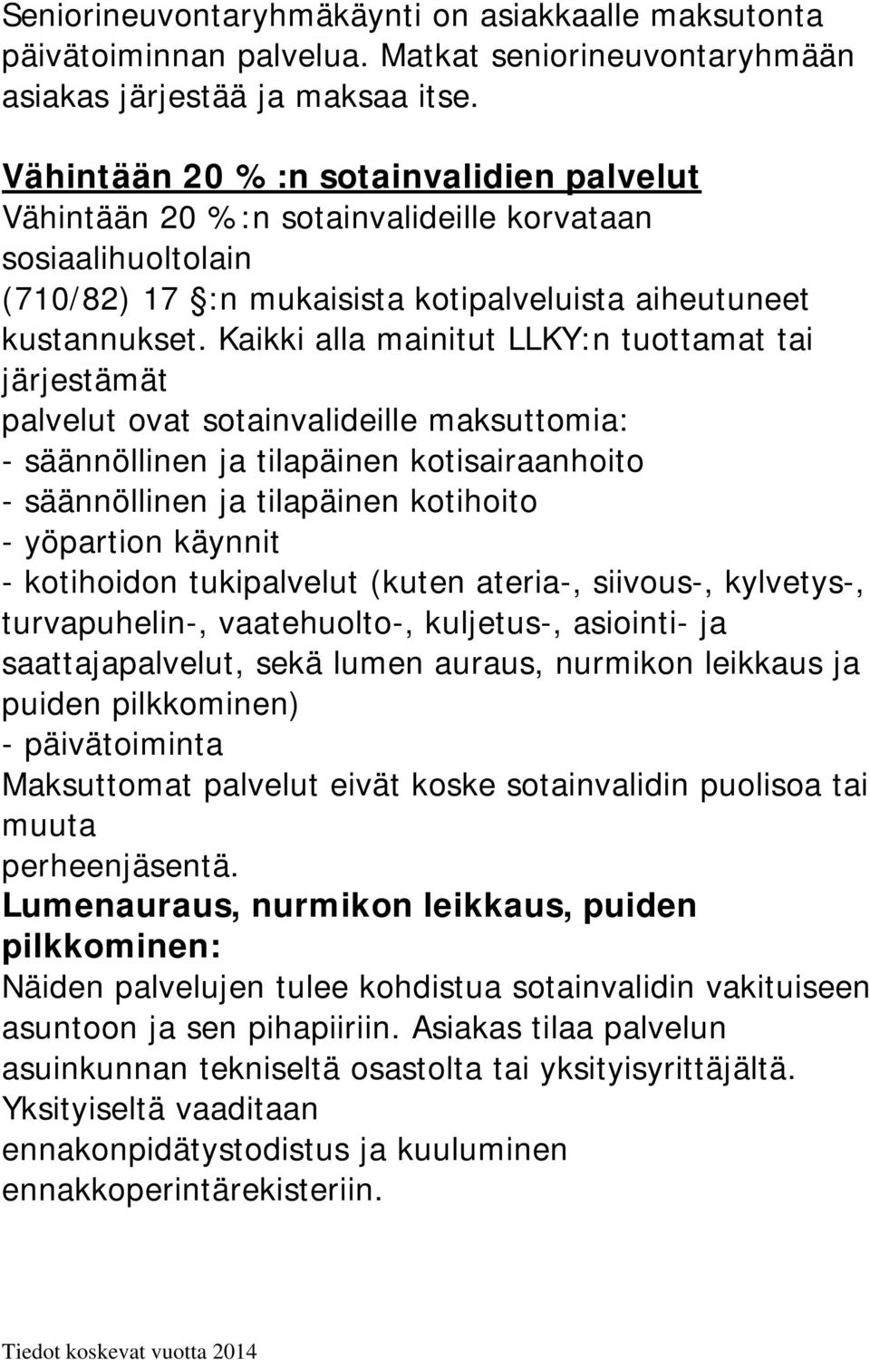 Kaikki alla mainitut LLKY:n tuottamat tai järjestämät palvelut ovat sotainvalideille maksuttomia: - säännöllinen ja tilapäinen kotisairaanhoito - säännöllinen ja tilapäinen kotihoito - yöpartion