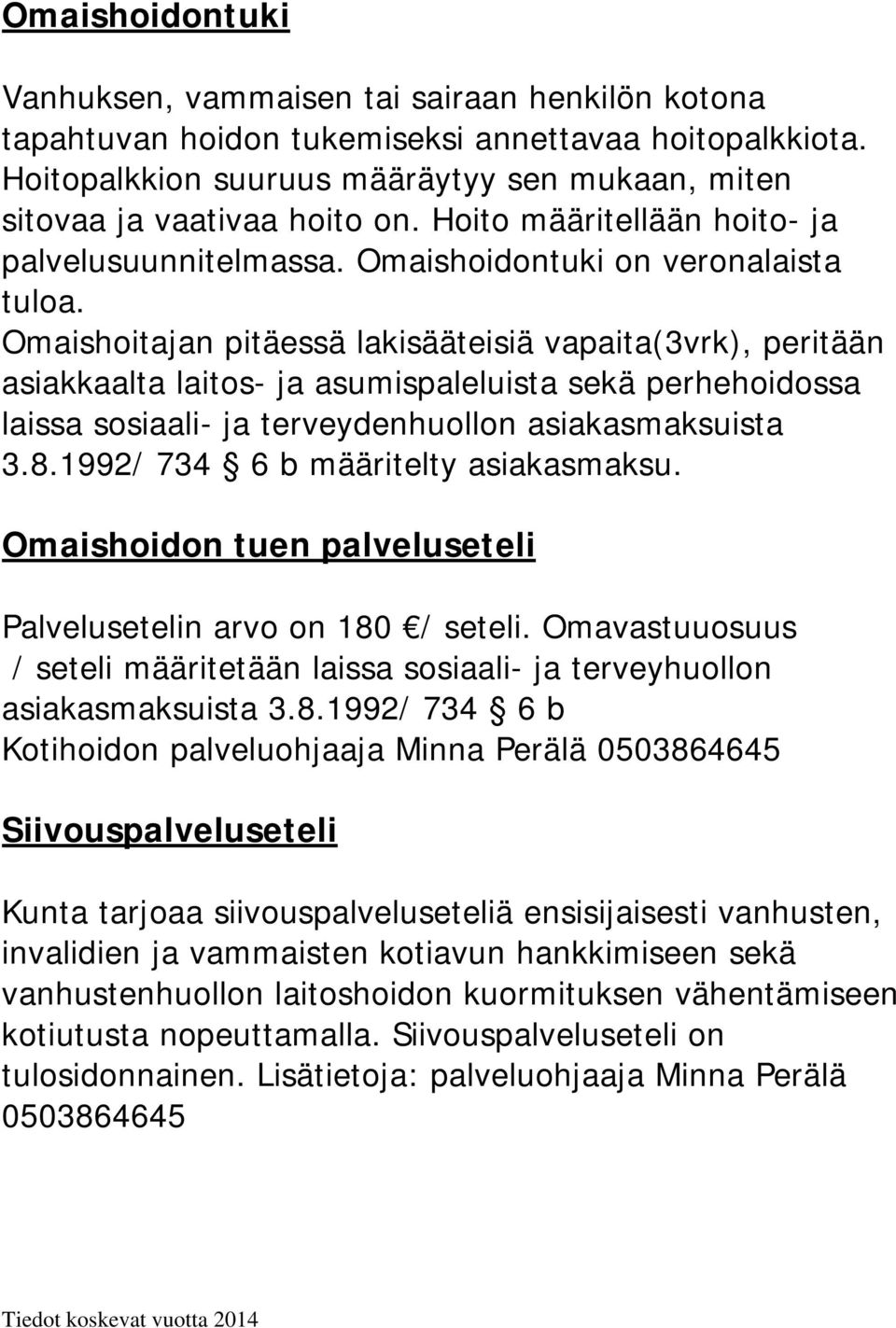 Omaishoitajan pitäessä lakisääteisiä vapaita(3vrk), peritään asiakkaalta laitos- ja asumispaleluista sekä perhehoidossa laissa sosiaali- ja terveydenhuollon asiakasmaksuista 3.8.