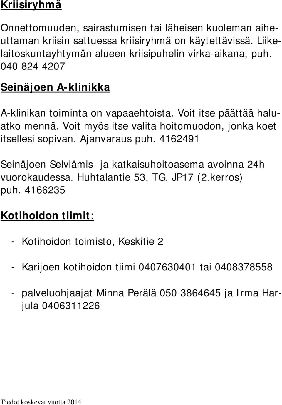 Voit myös itse valita hoitomuodon, jonka koet itsellesi sopivan. Ajanvaraus puh. 4162491 Seinäjoen Selviämis- ja katkaisuhoitoasema avoinna 24h vuorokaudessa.