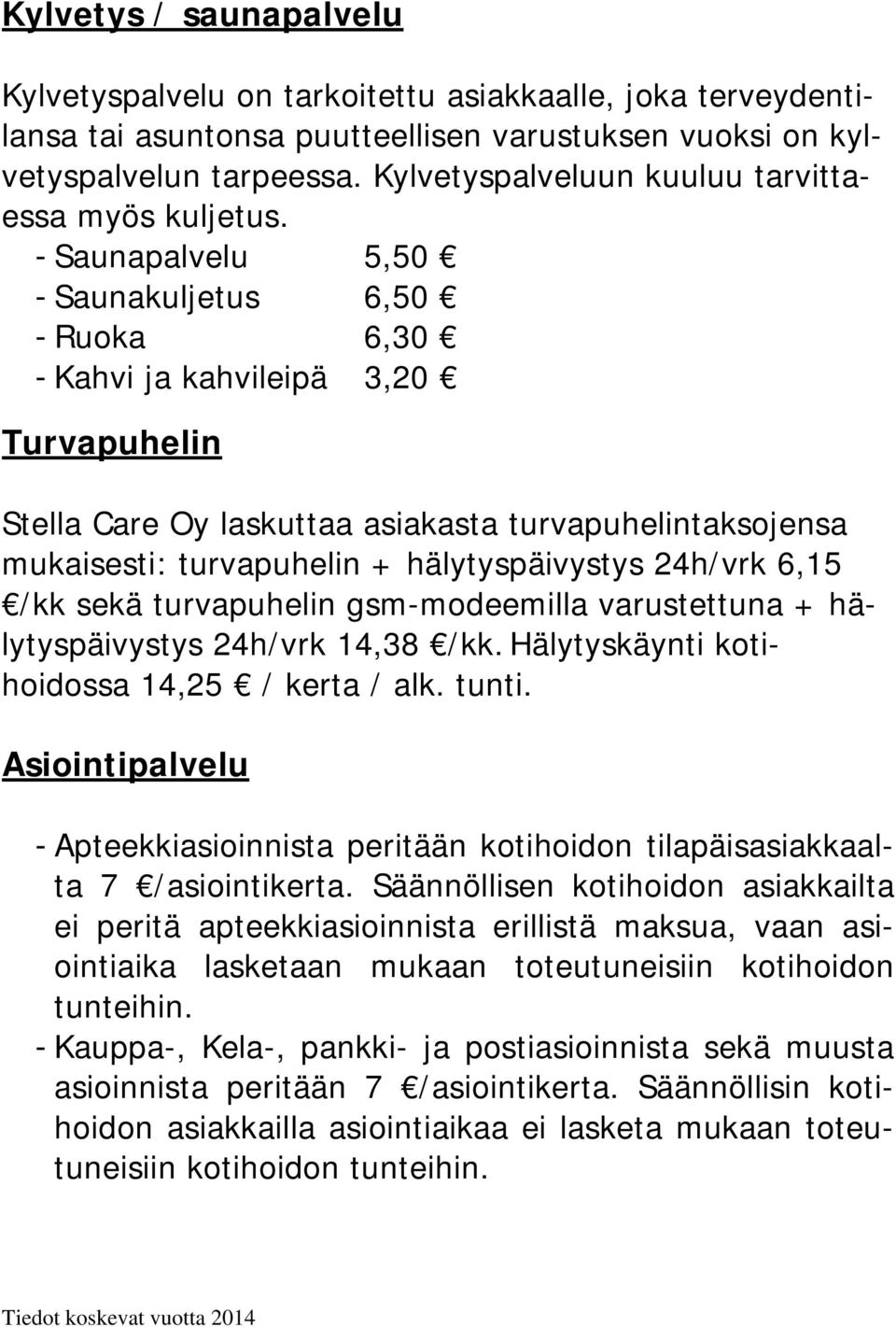 - Saunapalvelu 5,50 - Saunakuljetus 6,50 - Ruoka 6,30 - Kahvi ja kahvileipä 3,20 Turvapuhelin Stella Care Oy laskuttaa asiakasta turvapuhelintaksojensa mukaisesti: turvapuhelin + hälytyspäivystys