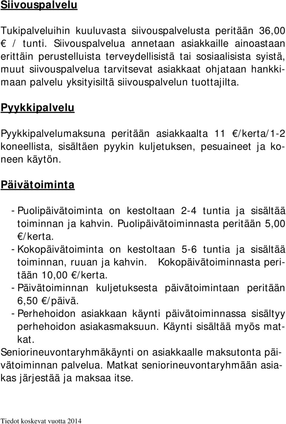 siivouspalvelun tuottajilta. Pyykkipalvelu Pyykkipalvelumaksuna peritään asiakkaalta 11 /kerta/1-2 koneellista, sisältäen pyykin kuljetuksen, pesuaineet ja koneen käytön.