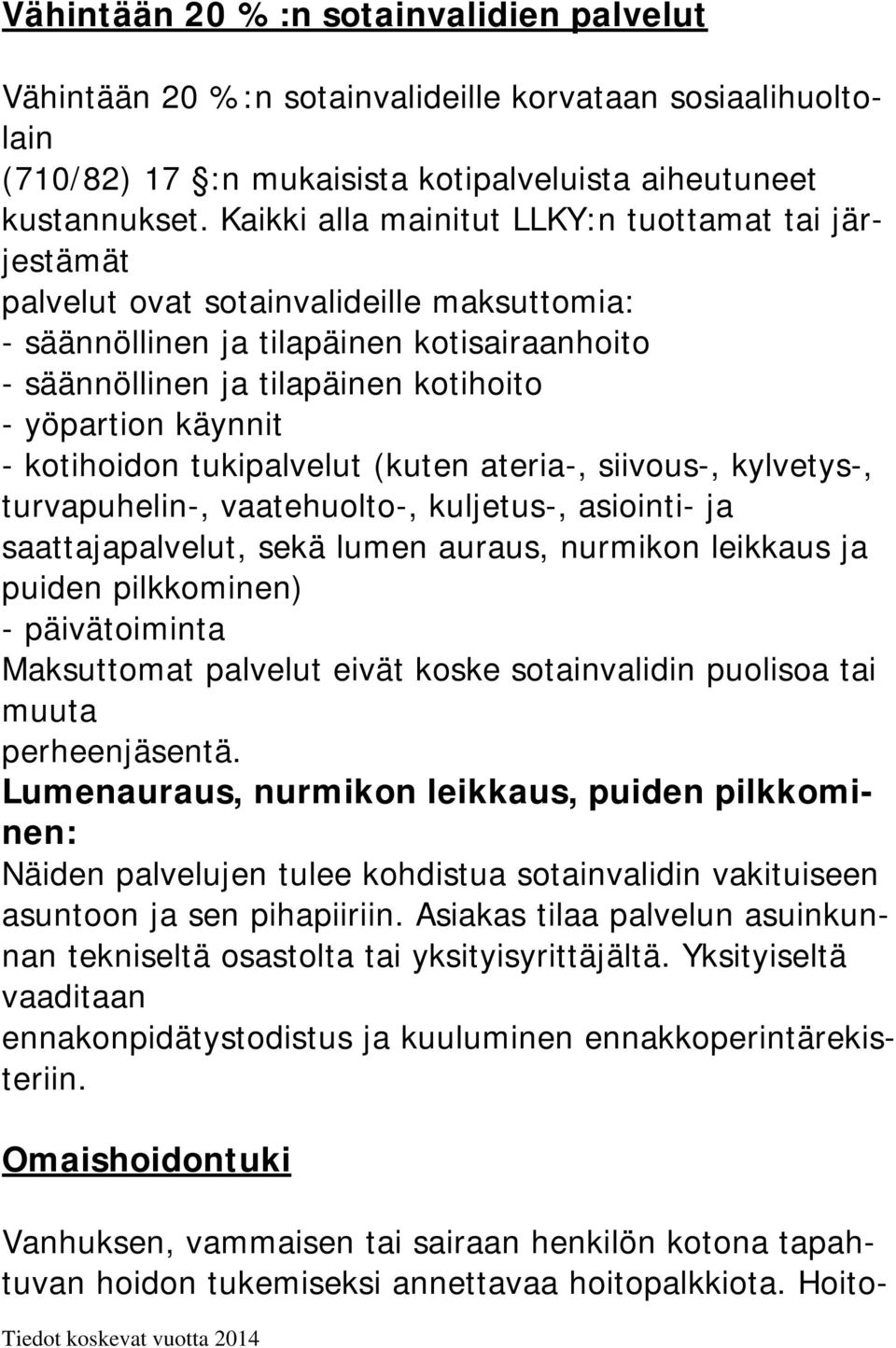 käynnit - kotihoidon tukipalvelut (kuten ateria-, siivous-, kylvetys-, turvapuhelin-, vaatehuolto-, kuljetus-, asiointi- ja saattajapalvelut, sekä lumen auraus, nurmikon leikkaus ja puiden